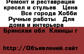 Ремонт и реставрация кресел и стульев › Цена ­ 250 - Все города Хобби. Ручные работы » Для дома и интерьера   . Брянская обл.,Клинцы г.